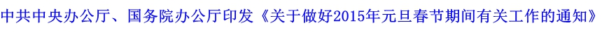 中共中央辦公廳、國務(wù)院辦公廳印發(fā)《關(guān)于做好2015年元旦春節(jié)期間有關(guān)工作的通知》