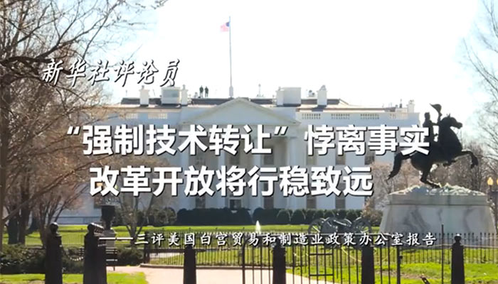 新華社評論員：“強制技術(shù)轉(zhuǎn)讓”悖離事實，改革開放將行穩(wěn)致遠——三評美國白宮貿(mào)易和制造業(yè)政策辦公室報告